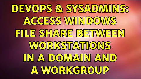 DevOps & SysAdmins: Access Windows file share between workstations in a Domain and a Workgroup