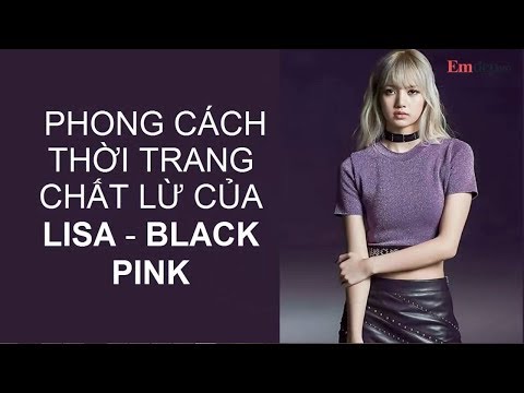 Video Phong cách thời trang chất lừ của Lisa - cô em út nhóm... - youtube