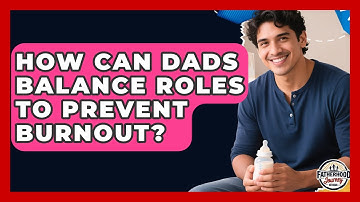 How Can Dads Balance Roles To Prevent Burnout? - Fatherhood Journey Network