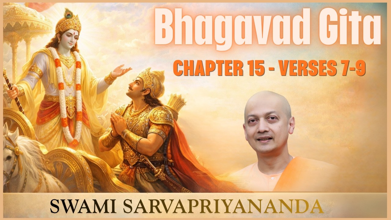 177. Bhagavad Gita | Chapter 15, Verses 7-9 | Swami Sarvapriyananda