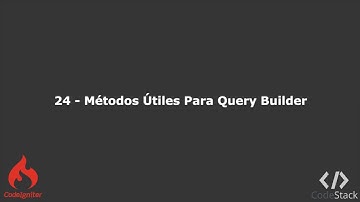 24 - Métodos Útiles Para Query Builder [CodeIgniter 3 - PHP 7]