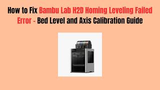 How to Fix Bambu Lab H2D Homing Leveling Failed Error - Bed Level and Axis Calibration Guide