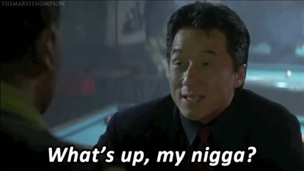 RUSH HOUR What’s up my nigga scene. Do you think it’s funny or racists ...