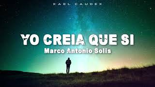 Marco Antonio Solis - &quot;Yo Creia Que Si&quot; (Letra)
