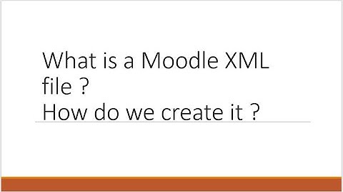 What is a Moodle XML Document ? How do we create it ?
