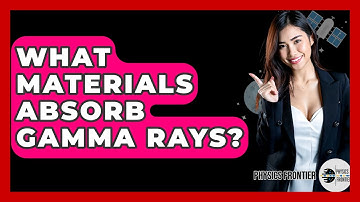 What Materials Absorb Gamma Rays? - Physics Frontier