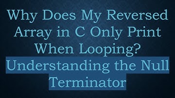 Why Does My Reversed Array in C Only Print When Looping? Understanding the Null Terminator