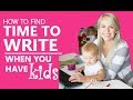 How to find time to write when you have kids