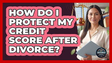 How Do I Protect My Credit Score After Divorce?