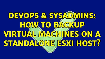 DevOps & SysAdmins: How to backup virtual machines on a standalone ESXi host? (8 Solutions!!)