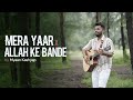 Mere yaar x allah ke bande  myaan kashyap