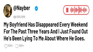 My Boyfriend Has Disappeared Every Weekend For The Past Three Years And I Just Found Out He’s Been..
