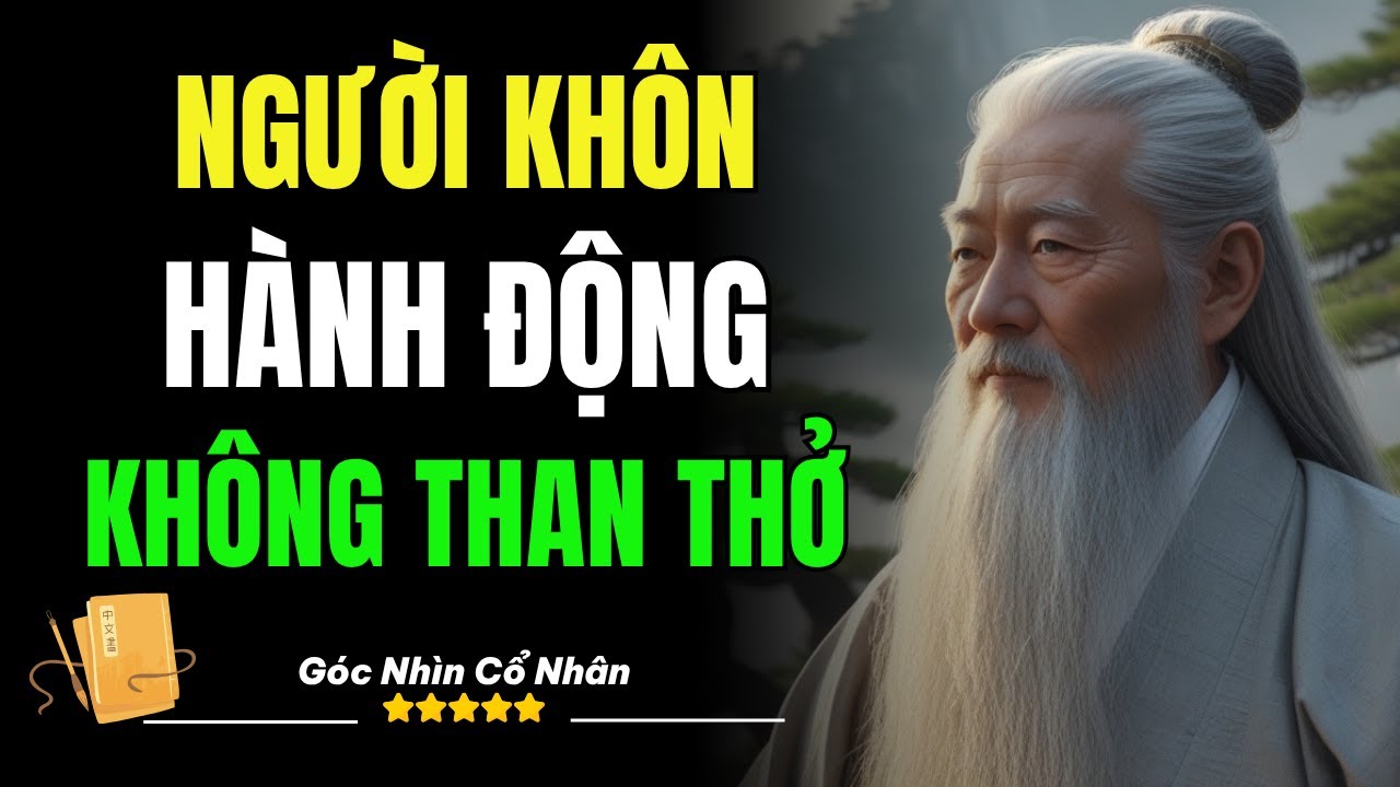 Cổ Nhân Dạy: Người Khôn Hành Động - Không Than Thở | Triết Lý Cổ Nhân ...