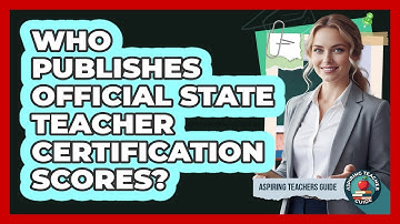 Who Publishes Official State Teacher Certification Scores?