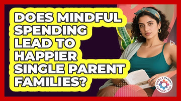 Does Mindful Spending Lead To Happier Single Parent Families? - Single Parent Support Hub