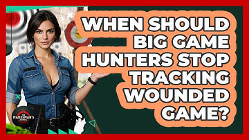 When Should Big Game Hunters Stop Tracking Wounded Game? - The Marksman