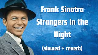 Frank Sinatra - Strangers in the Night (slowed + reverb)