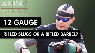 Rifled Shotgun Slugs or a Rifled Shotgun Barrel?