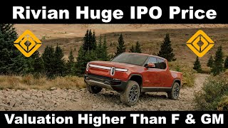 Rivian RIVN IPO Starts at $78 But Up As Much 53% at Open | Huge Valuation Bigger Than F & GM Stocks