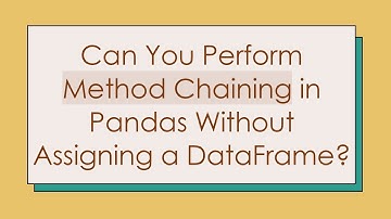 Can You Perform Method Chaining in Pandas Without Assigning a DataFrame?