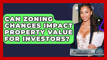 Can Zoning Changes Impact Property Value For Investors? - Mastering Property Management