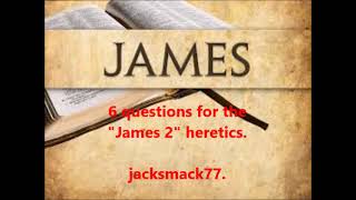 6 Questions For The James 2 Heretics