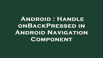 Android : Handle onBackPressed in Android Navigation Component