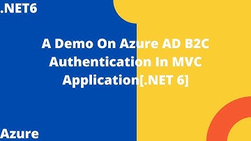 A Demo On Azure AD B2C Authentication In MVC Application[.NET 6]