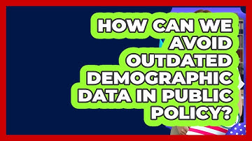 How Can We Avoid Outdated Demographic Data In Public Policy? - Demographic Data Answers