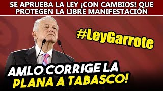 Obrador corrige la plana a Tabasco y cambian la Ley Garrote. ¡Se garantiza la libre manifestación!