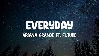 Ariana Grande ft. Future - Everyday | Lyrics