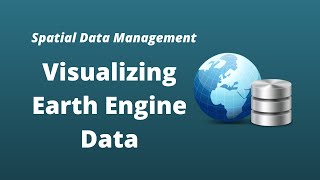 Spatial Data Management Week 6: Visualizing Earth Engine Data