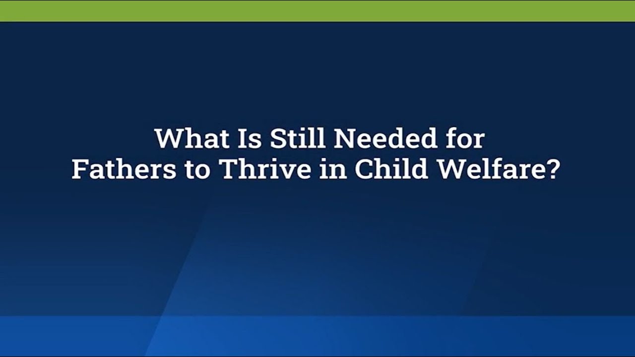 What Is Still Needed For Fathers To Thrive In Child Welfare YouTube what-is-still-needed-for-fathers-to-thrive-in-child-welfare-youtube