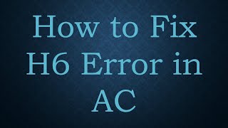 How to Fix H6 Error in AC