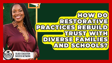 How Do Restorative Practices Rebuild Trust With Diverse Families And Schools?