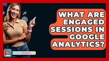 What Are Engaged Sessions In Google Analytics? - SearchEnginesHub.com