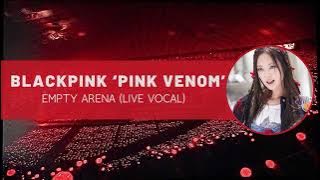 blackpink ‘pink venom’ empty arena (live vocal)