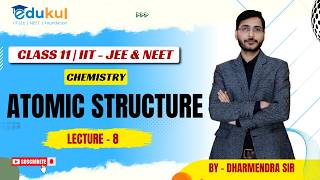 CLASS 11 | ATOMIC STRUCTURE | CHEMISTRY | LECTURE - 8 | IIT -JEE | MAINS &amp; ADVANCED BY DHARMA SIR