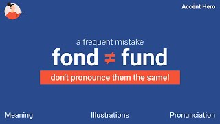 FOND and FUND - Don't pronounce them the same!
