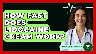 How Fast Does Lidocaine Cream Work? - Pain Medicine Network