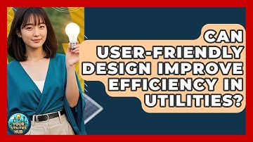 Can User-Friendly Design Improve Efficiency in Utilities? - Your Utilities Hub