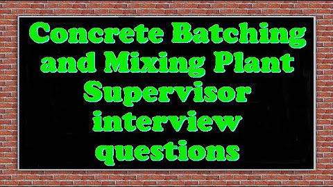 Concrete Batching and Mixing Plant Supervisor interview questions