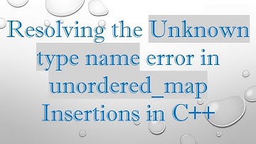 Resolving the Unknown type name error in unordered_map Insertions in C+ +