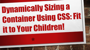 Dynamically Sizing a Container Using CSS: Fit it to Your Children!