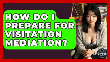 How Do I Prepare For Visitation Mediation? - Get Divorce Answers