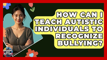 How Can I Teach Autistic Individuals To Recognize Bullying? - Answers About Autism
