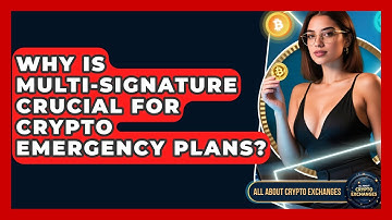 Why Is Multi-signature Crucial For Crypto Emergency Plans? - All About Crypto Exchanges