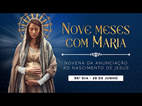 96º DIA - NOVE MESES COM MARIA - NOVENA DA ANUNCIAÇÃO AO NASCIMENTO DE JESUS