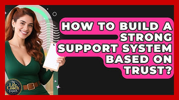 How To Build A Strong Support System Based On Trust? - The Life Coach Expert
