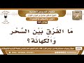 235 939 ما الفرق بين السحر والكهانة الشيخ صالح الفوزان 